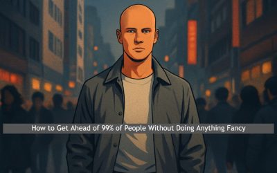 How to Get Ahead of 99% of People Without Doing Anything Fancy
